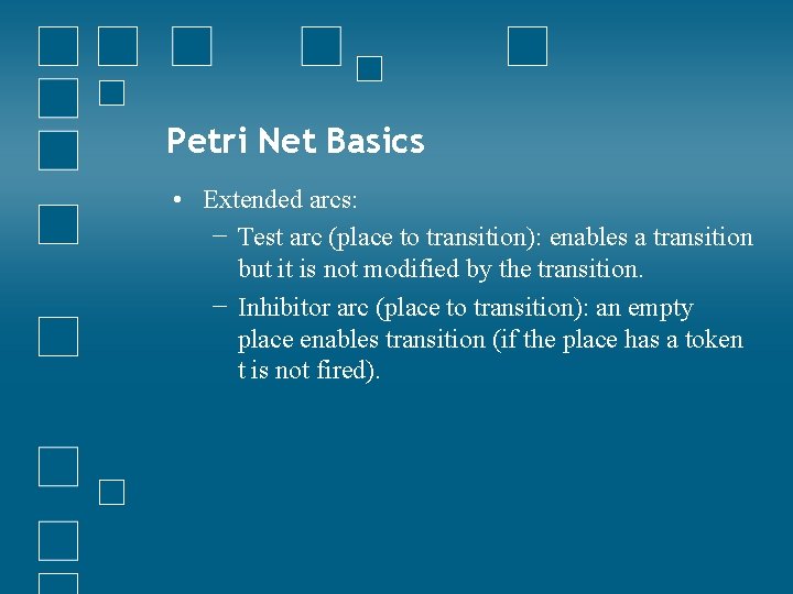 Petri Net Basics • Extended arcs: − Test arc (place to transition): enables a