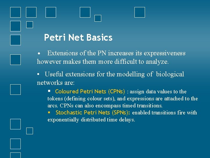 Petri Net Basics • Extensions of the PN increases its expressiveness however makes them