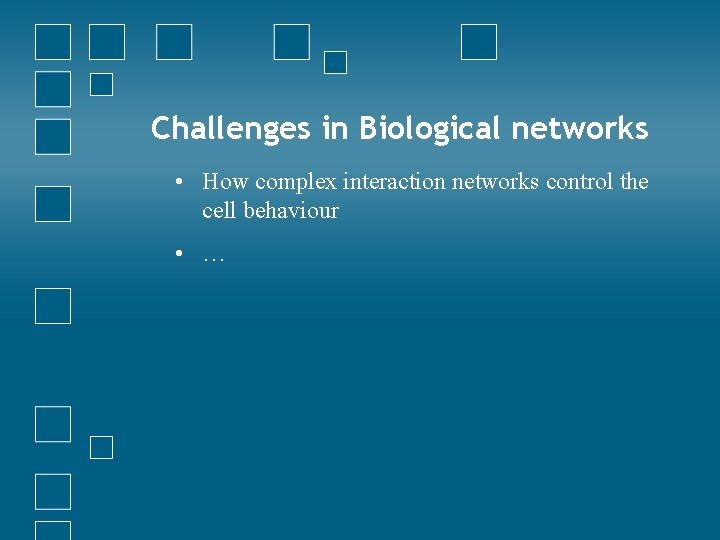 Challenges in Biological networks • How complex interaction networks control the cell behaviour •