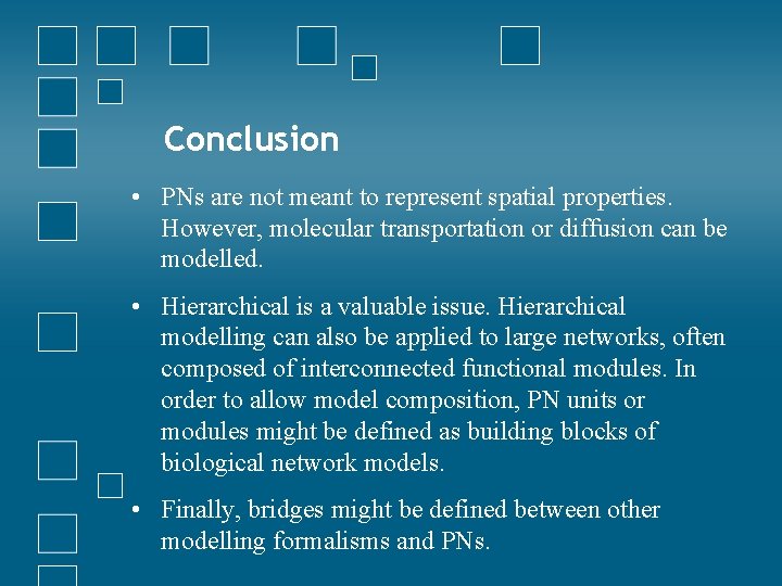 Conclusion • PNs are not meant to represent spatial properties. However, molecular transportation or