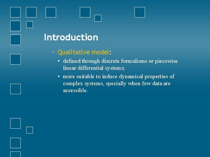 Introduction − Qualitative model: • defined through discrete formalisms or piecewise linear differential systems;