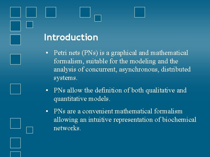 Introduction • Petri nets (PNs) is a graphical and mathematical formalism, suitable for the