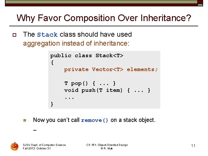 Why Favor Composition Over Inheritance? o The Stack class should have used aggregation instead