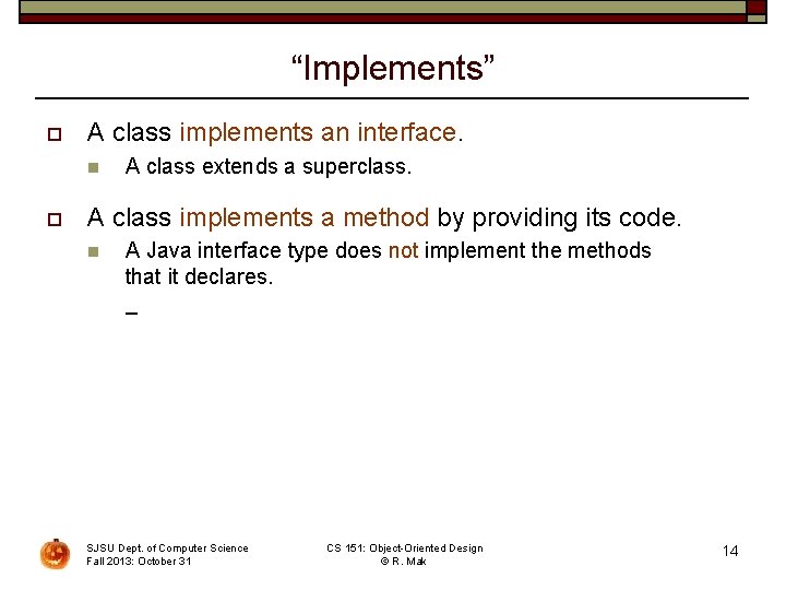 “Implements” o A class implements an interface. n o A class extends a superclass.