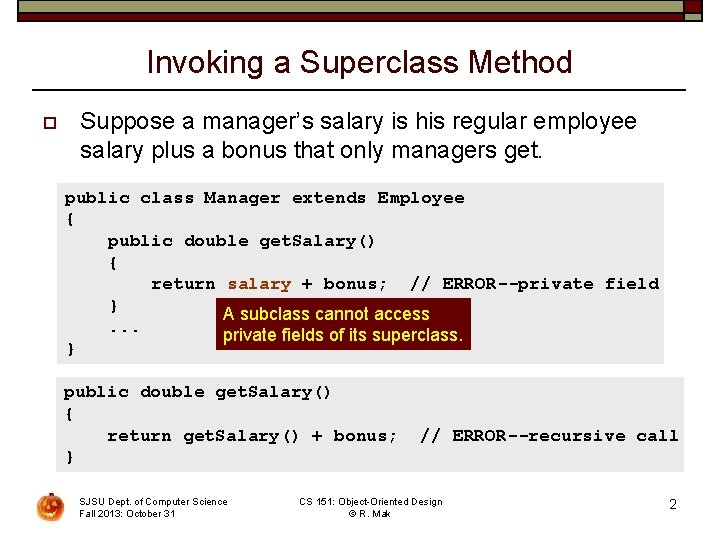 Invoking a Superclass Method o Suppose a manager’s salary is his regular employee salary