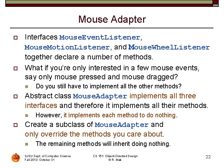Mouse Adapter o o Interfaces Mouse. Event. Listener, Mouse. Motion. Listener, and Mouse. Wheel.