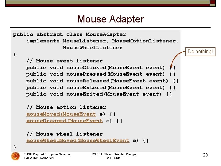 Mouse Adapter public abstract class Mouse. Adapter implements Mouse. Listener, Mouse. Motion. Listener, Mouse.