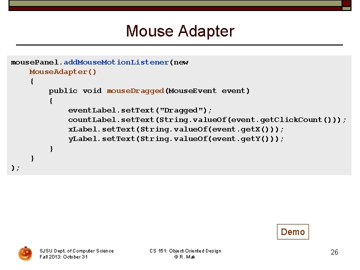 Mouse Adapter mouse. Panel. add. Mouse. Motion. Listener(new Mouse. Adapter() { public void mouse.