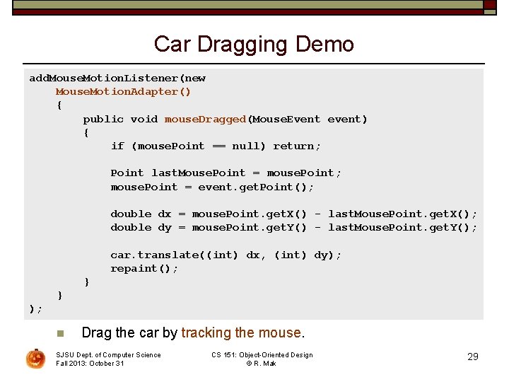 Car Dragging Demo add. Mouse. Motion. Listener(new Mouse. Motion. Adapter() { public void mouse.