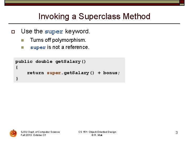Invoking a Superclass Method o Use the super keyword. n n Turns off polymorphism.