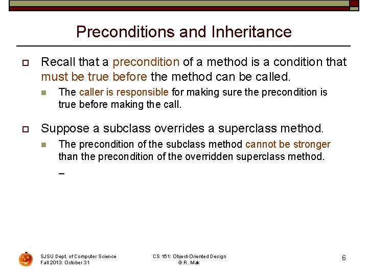 Preconditions and Inheritance o Recall that a precondition of a method is a condition