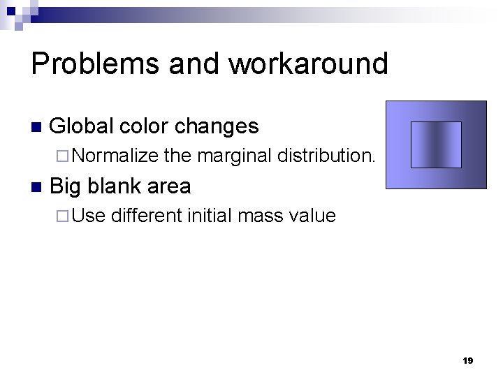 Problems and workaround n Global color changes ¨ Normalize n the marginal distribution. Big