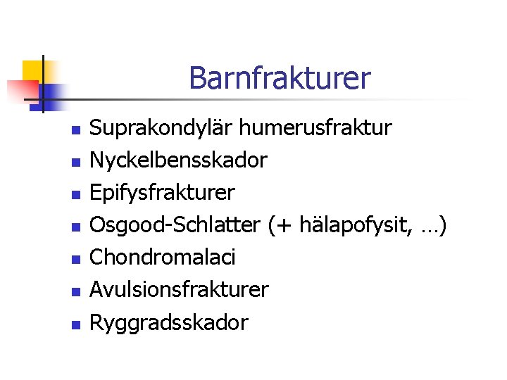 Barnfrakturer n n n n Suprakondylär humerusfraktur Nyckelbensskador Epifysfrakturer Osgood-Schlatter (+ hälapofysit, …) Chondromalaci