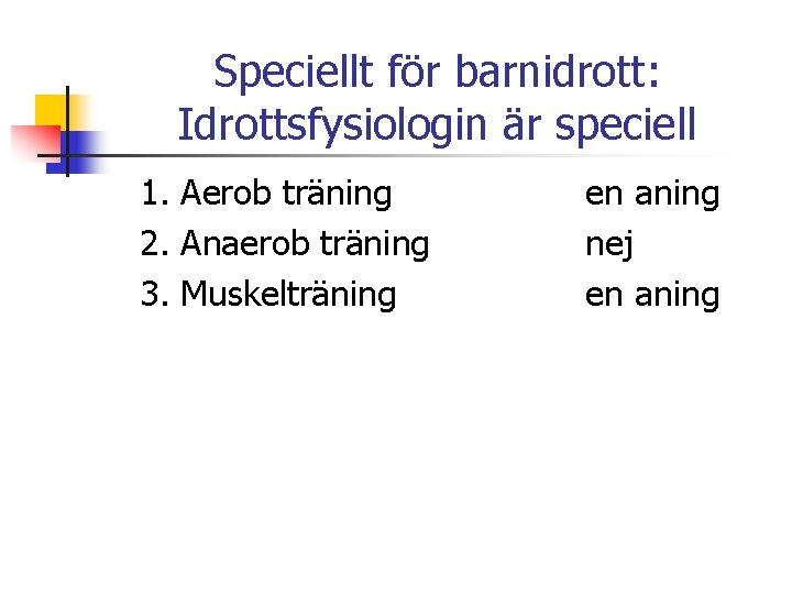 Speciellt för barnidrott: Idrottsfysiologin är speciell 1. Aerob träning 2. Anaerob träning 3. Muskelträning