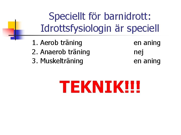 Speciellt för barnidrott: Idrottsfysiologin är speciell 1. Aerob träning 2. Anaerob träning 3. Muskelträning