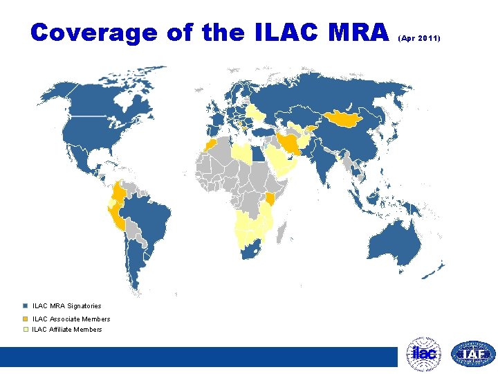 Coverage of the ILAC MRA Signatories ILAC Associate Members ILAC Affiliate Members (Apr 2011)