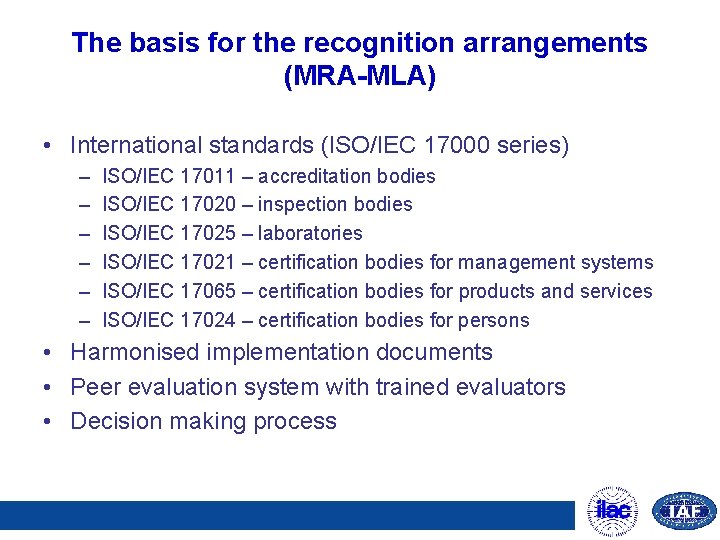 The basis for the recognition arrangements (MRA-MLA) • International standards (ISO/IEC 17000 series) –