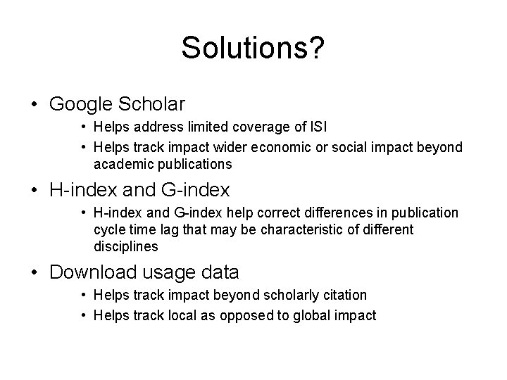 Solutions? • Google Scholar • Helps address limited coverage of ISI • Helps track