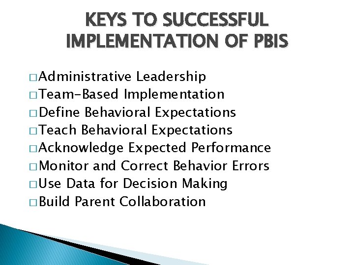 KEYS TO SUCCESSFUL IMPLEMENTATION OF PBIS � Administrative Leadership � Team-Based Implementation � Define