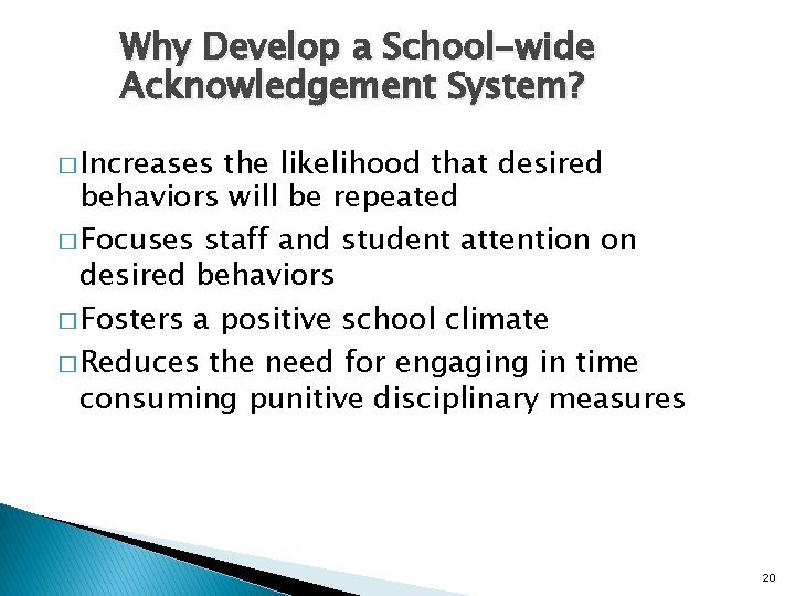 Why Develop a School-wide Acknowledgement System? � Increases the likelihood that desired behaviors will