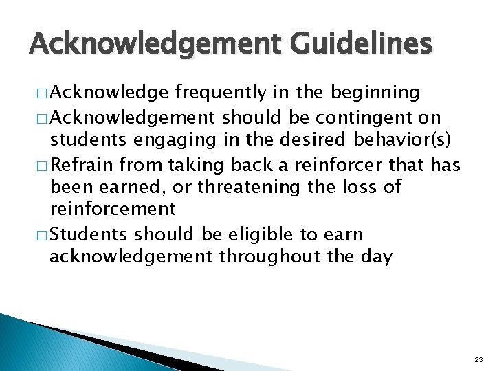 Acknowledgement Guidelines � Acknowledge frequently in the beginning � Acknowledgement should be contingent on