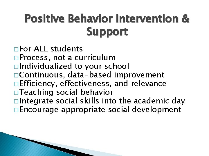 Positive Behavior Intervention & Support � For ALL students � Process, not a curriculum
