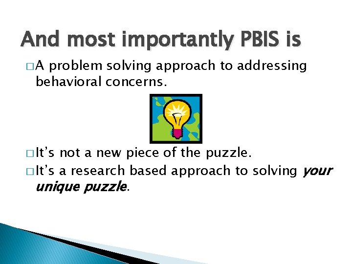 And most importantly PBIS is �A problem solving approach to addressing behavioral concerns. �