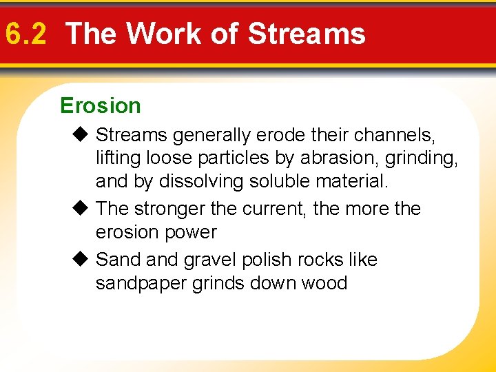 6. 2 The Work of Streams Erosion Streams generally erode their channels, lifting loose