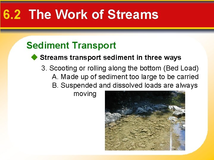 6. 2 The Work of Streams Sediment Transport Streams transport sediment in three ways