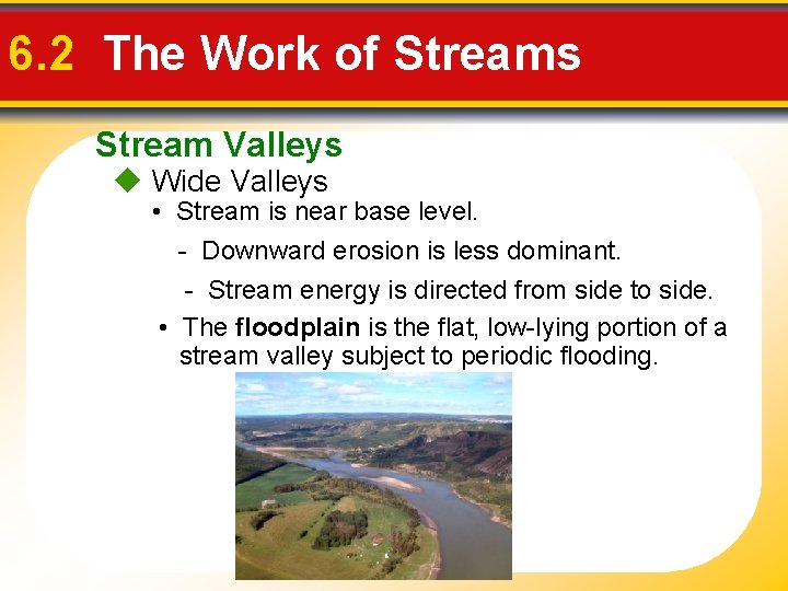 6. 2 The Work of Streams Stream Valleys Wide Valleys • Stream is near