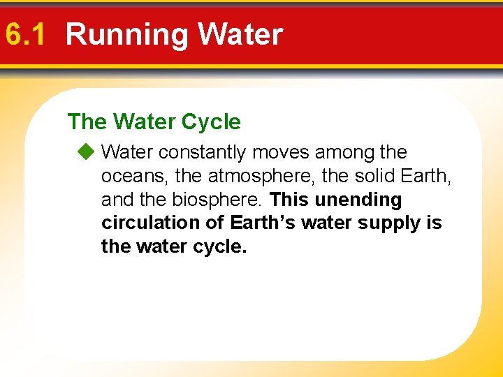 6. 1 Running Water The Water Cycle Water constantly moves among the oceans, the