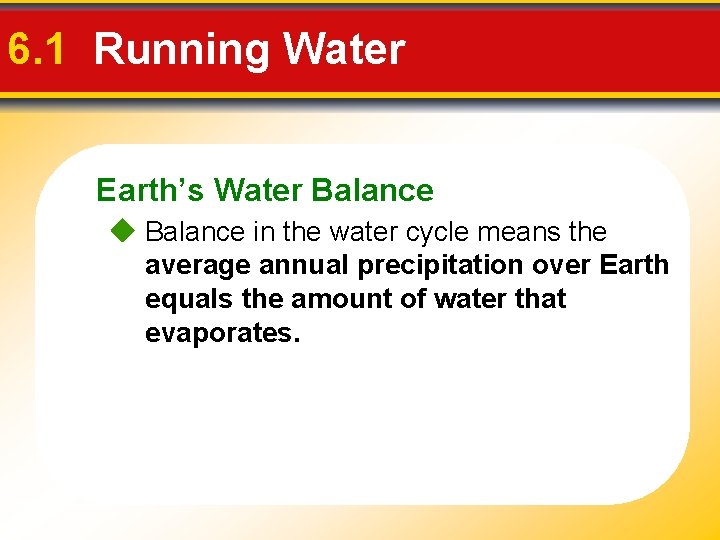 6. 1 Running Water Earth’s Water Balance in the water cycle means the average