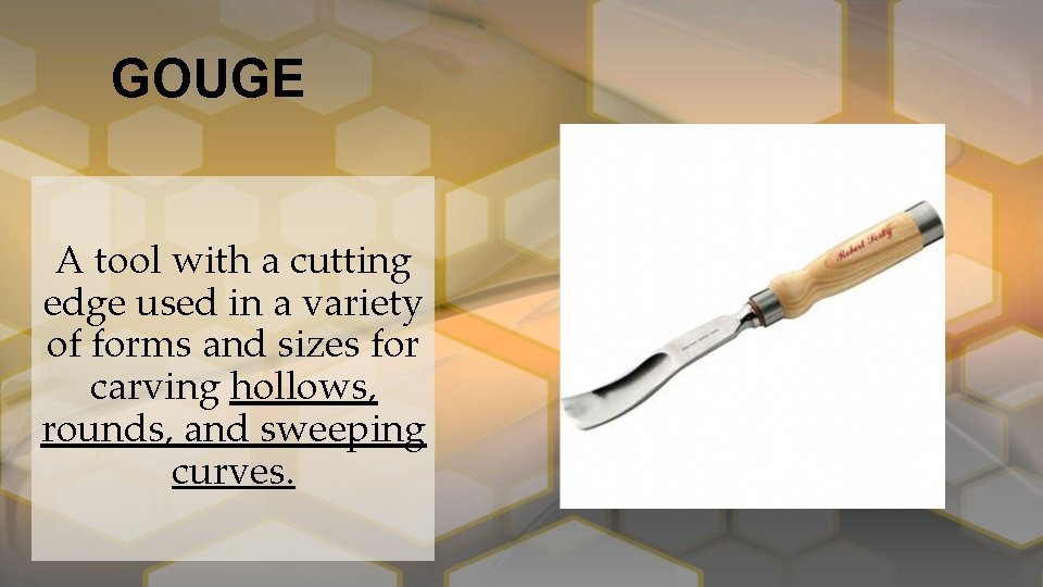 GOUGE A tool with a cutting edge used in a variety of forms and