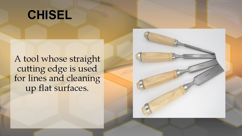 CHISEL A tool whose straight cutting edge is used for lines and cleaning up