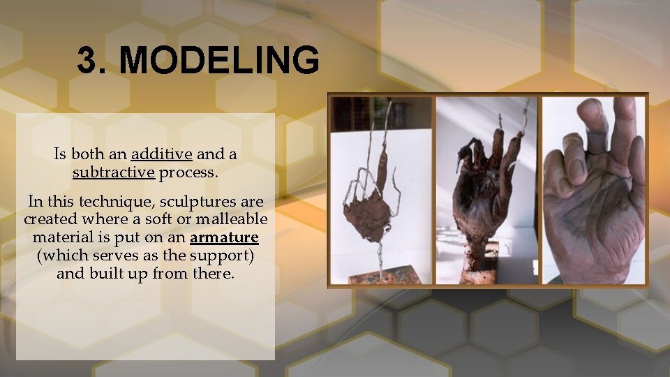 3. MODELING Is both an additive and a subtractive process. In this technique, sculptures