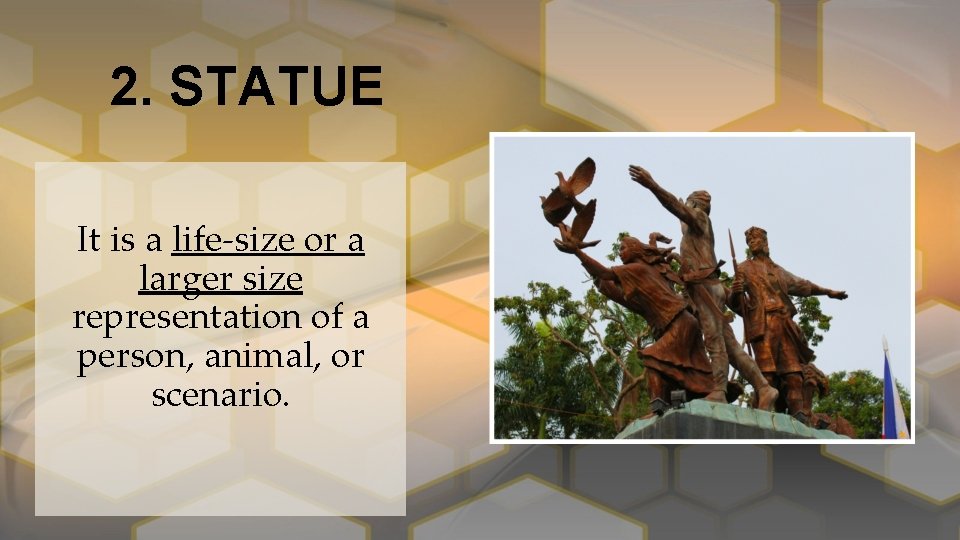 2. STATUE It is a life-size or a larger size representation of a person,