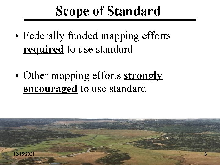 Scope of Standard • Federally funded mapping efforts required to use standard • Other