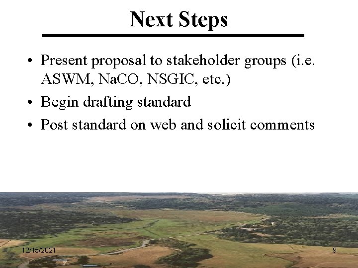 Next Steps • Present proposal to stakeholder groups (i. e. ASWM, Na. CO, NSGIC,