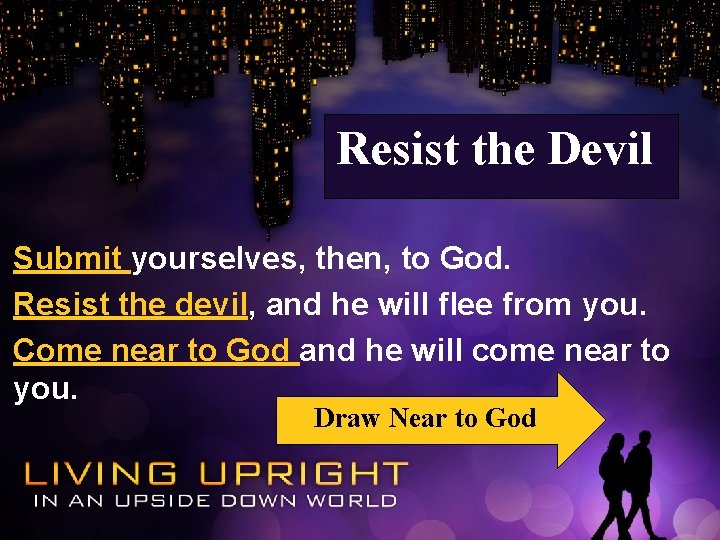 Resist the Devil Submit yourselves, then, to God. Resist the devil, and he will