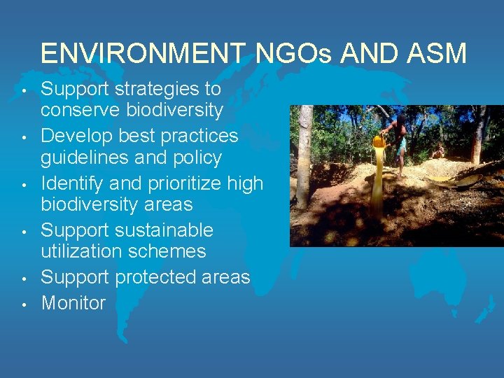 ENVIRONMENT NGOs AND ASM • • • Support strategies to conserve biodiversity Develop best