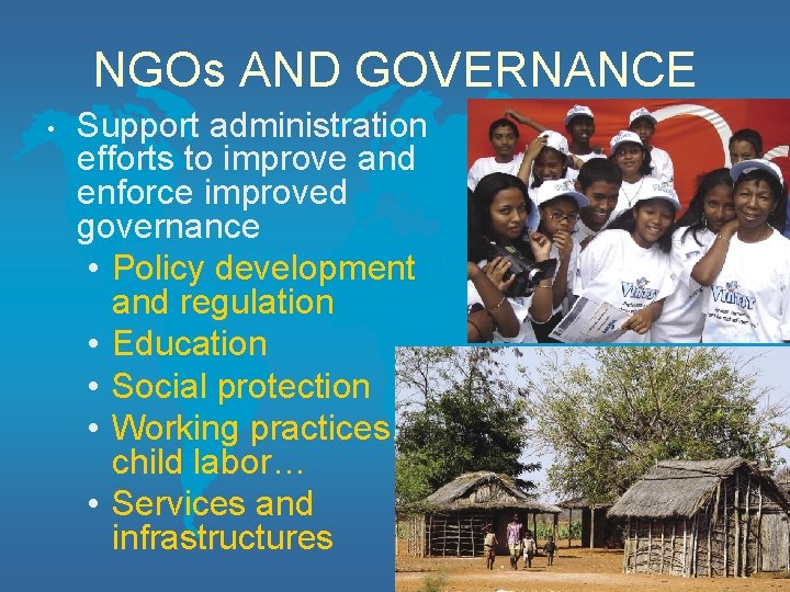 NGOs AND GOVERNANCE • Support administration efforts to improve and enforce improved governance •