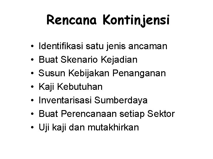 Rencana Kontinjensi • • Identifikasi satu jenis ancaman Buat Skenario Kejadian Susun Kebijakan Penanganan