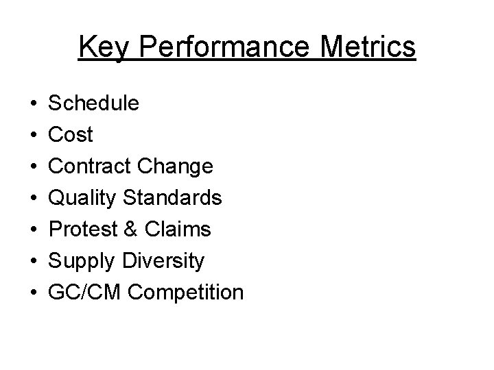 Key Performance Metrics • • Schedule Cost Contract Change Quality Standards Protest & Claims