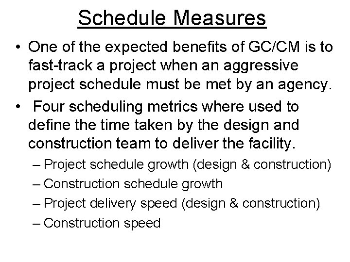 Schedule Measures • One of the expected benefits of GC/CM is to fast-track a