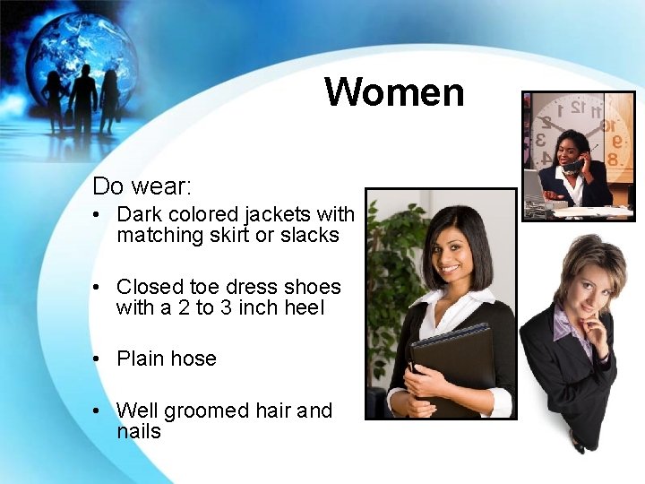 Women Do wear: • Dark colored jackets with matching skirt or slacks • Closed