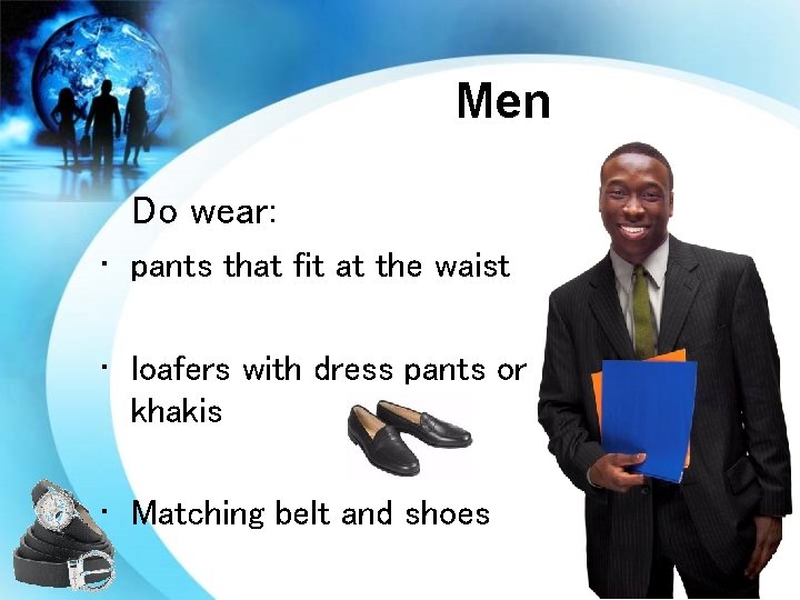 Men Do wear: • pants that fit at the waist • loafers with dress