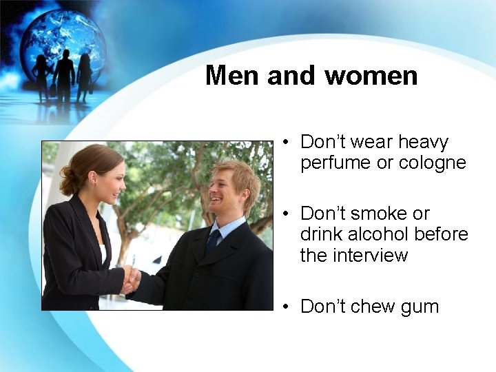 Men and women • Don’t wear heavy perfume or cologne • Don’t smoke or