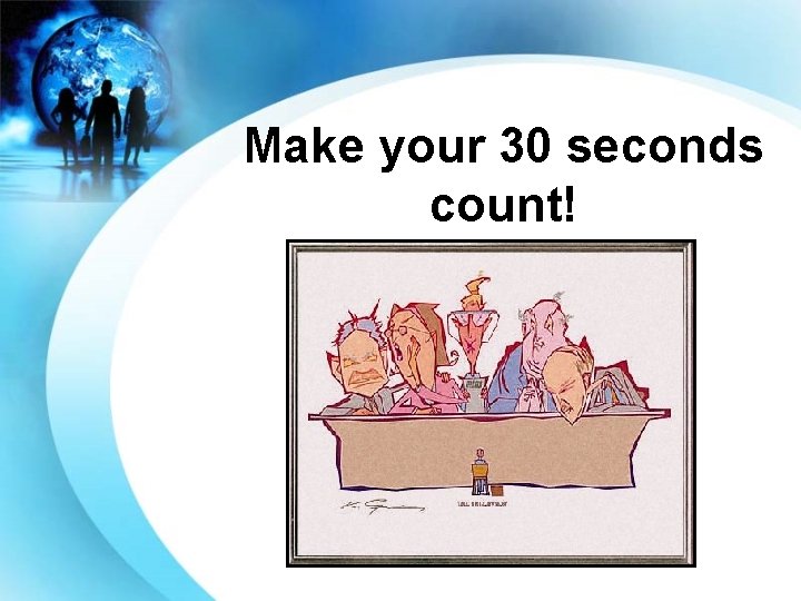 Make your 30 seconds count! 