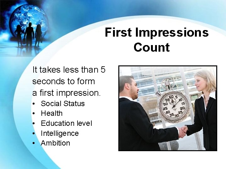 First Impressions Count It takes less than 5 seconds to form a first impression.