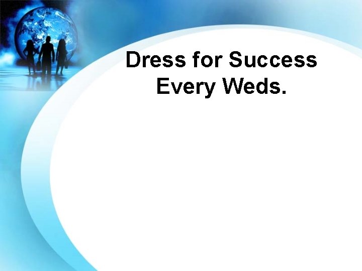 Dress for Success Every Weds. 